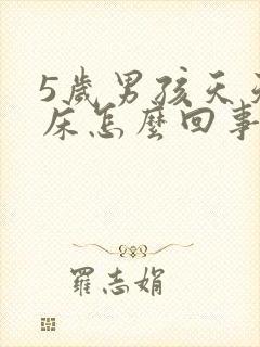 5岁男孩天天尿床怎么回事