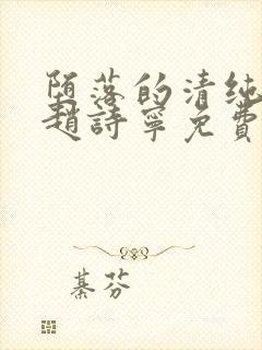 堕落的清纯校花赵诗宁免费阅读