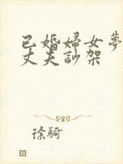 已婚妇女梦见和丈夫吵架