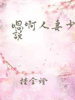 嗯啊人妻少妇小说