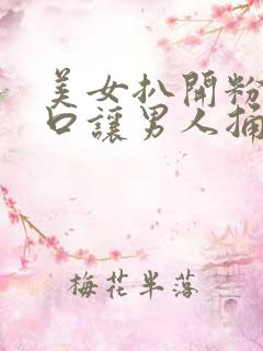 美女扒开粉嫩尿口让男人捅到爽