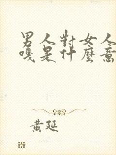 男人对女人说嘎嘎是什么意思