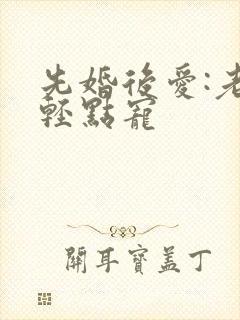 先婚后爱:老公轻点宠