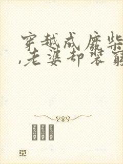 穿越成废柴老公,老婆却装穷了的小说