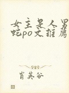 女主是人男主是蛇po文推荐