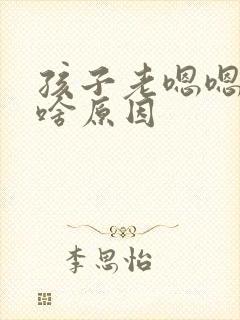 孩子老嗯嗯嗯是啥原因