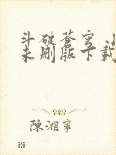 斗破苍穹 小说未删版下载txt