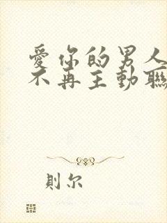 爱你的男人突然不再主动联系你