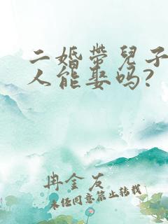 二婚带儿子的女人能娶吗?