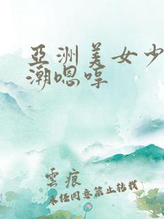 亚洲美女少妇高潮嗯哼