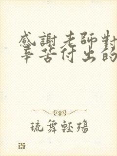 感谢老师对孩子辛苦付出的感谢话语