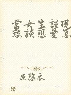 当女生说现在不想谈恋爱怎么回答