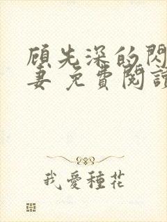 顾先深的闪婚贵妻 免费阅读