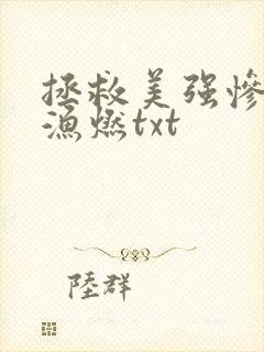 拯救美强惨反派渔燃txt