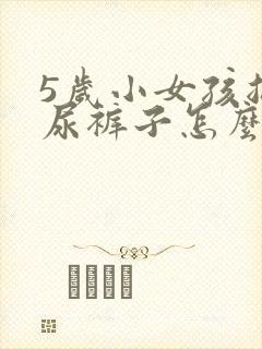 5岁小女孩总是尿裤子怎么回事