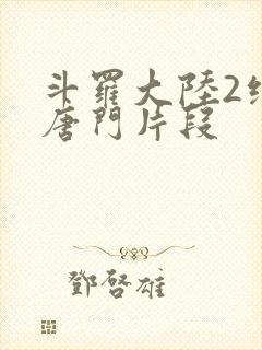 斗罗大陆2绝世唐门片段