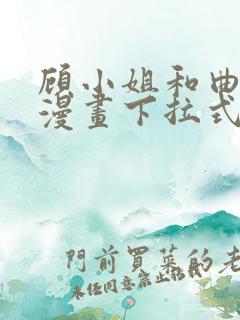 顾小姐和曲小姐漫画下拉式免费看