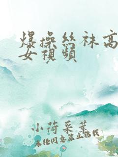 爆操丝袜高跟美女视频