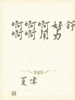 啊啊啊好舒服啊啊啊用力