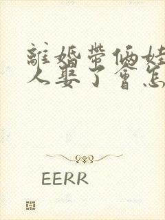 离婚带俩娃的女人娶了会怎么样