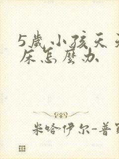 5岁小孩天天尿床怎么办