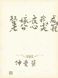 替嫁夜我成了病老公心尖宠全文阅读