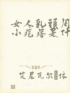 女人乳头周围有小疙瘩是什么回事