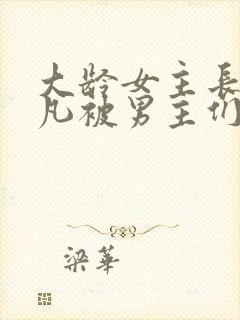 大龄女主长相平凡被男主们强取豪夺