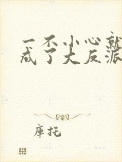 一不小心就穿越成了大反派