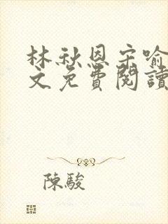 林秋恩宋喻白全文免费阅读最新章节