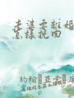 老婆要离婚我该怎样挽回