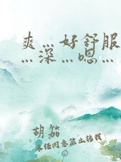 爽…好舒服…快…深…嗯……嗯嗯