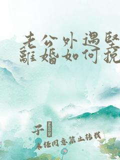 老公外遇坚决要离婚如何挽回