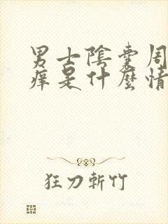 男士阴囊周边瘙痒是什么情况