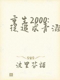 重生2000:从追求青涩校花同桌开始,