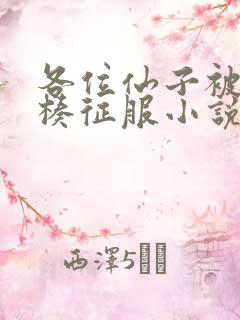 各位仙子被大肉楱征服小说