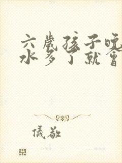 六岁孩子晚上喝水多了就会尿床