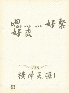 嗯……好紧好湿好爽