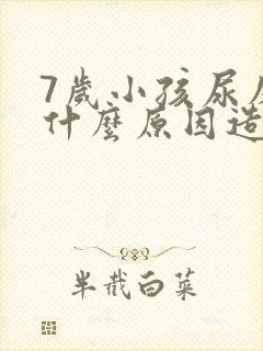 7岁小孩尿床是什么原因造成的