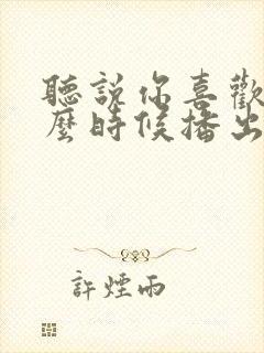 听说你喜欢我什么时候播出