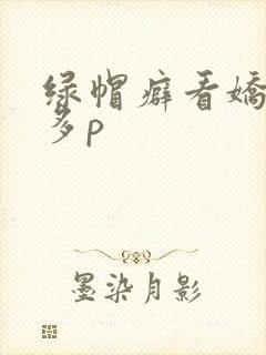 绿帽癖看娇妻被多p