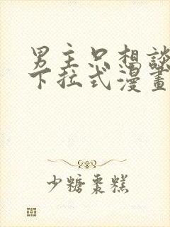 男主只想谈恋爱下拉式漫画