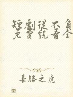 短剧从不负月光免费观看全集