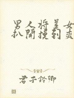 男人将美女内裤扒开摸到爽