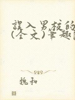 误入男校的女生(全文)笔趣阁