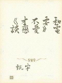 《才不要和老板谈恋爱》电视剧