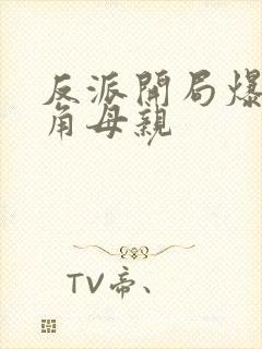 反派开局爆艹主角母亲