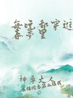 每晚都穿进男神春梦里