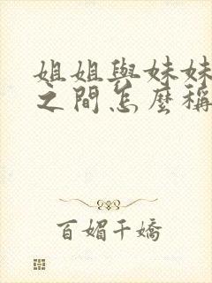 姐姐与妹妹孩子之间怎么称呼