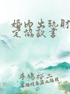 婚内出轨财产约定协议书